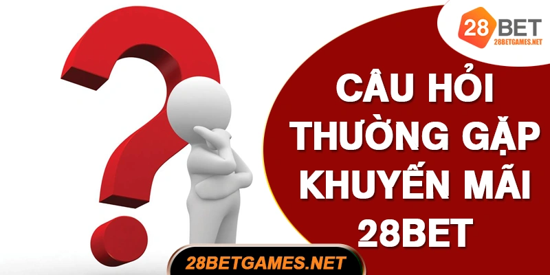 FAQ – Câu Hỏi Thường Gặp Về Khuyến Mãi 28BET